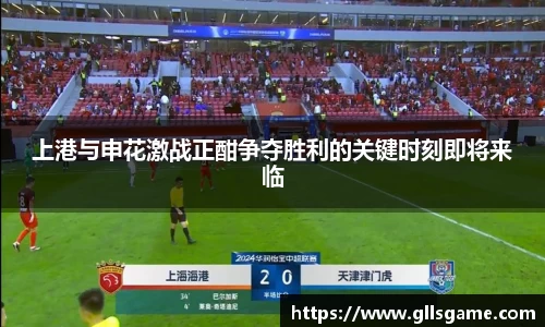 上港与申花激战正酣争夺胜利的关键时刻即将来临