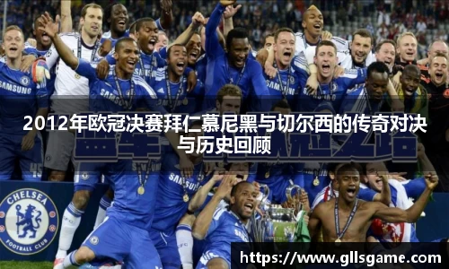 2012年欧冠决赛拜仁慕尼黑与切尔西的传奇对决与历史回顾